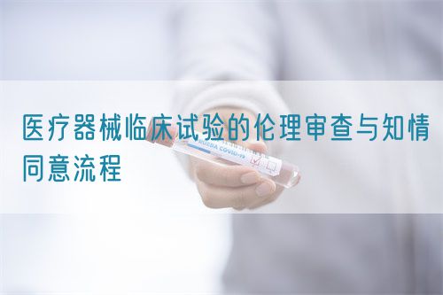 医疗器械临床试验的伦理审查与知情同意流程(图1)