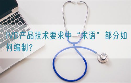IVD产品技术要求中“术语”部分如何编制？(图1)