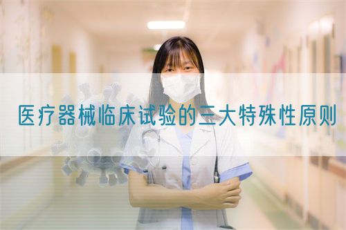 医疗器械临床试验的三大特殊性原则(图1)