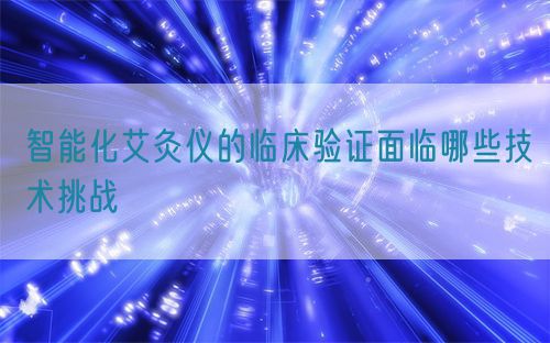 智能化艾灸仪的临床验证面临哪些技术挑战(图1)