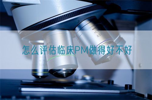 怎么评估临床PM做得好不好(图1)