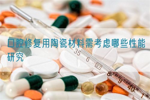 口腔修复用陶瓷材料需考虑哪些性能研究(图1)