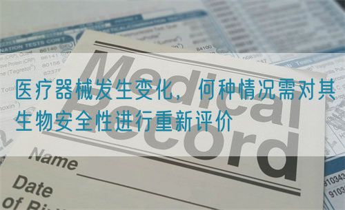 医疗器械发生变化，何种情况需对其生物安全性进行重新评价(图1)