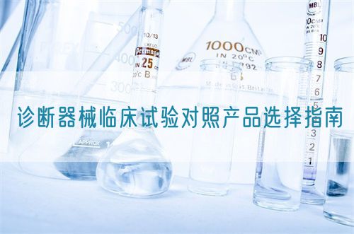 诊断器械临床试验对照产品选择指南(图1)