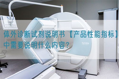 体外诊断试剂说明书【产品性能指标】中需要说明什么内容？(图1)