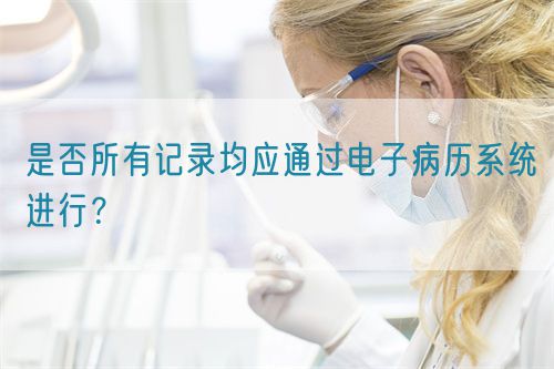 是否所有记录均应通过电子病历系统进行？(图1)