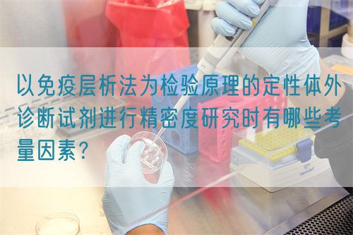 以免疫层析法为检验原理的定性体外诊断试剂进行精密度研究时有哪些考量因素？(图1)