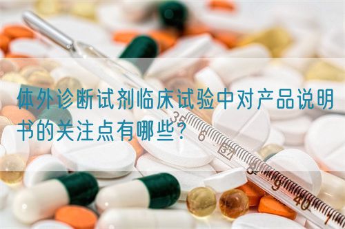 体外诊断试剂临床试验中对产品说明书的关注点有哪些？(图1)