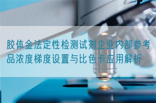 胶体金法定性检测试剂企业内部参考品浓度梯度设置与比色卡应用解析(图1)