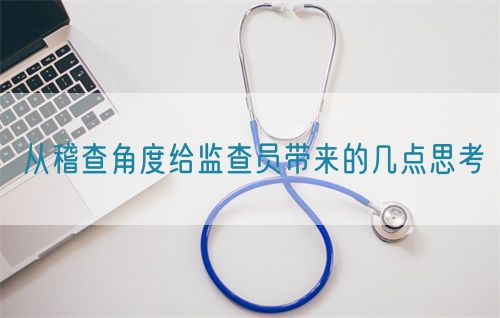 从稽查角度给监查员带来的几点思考(图1)