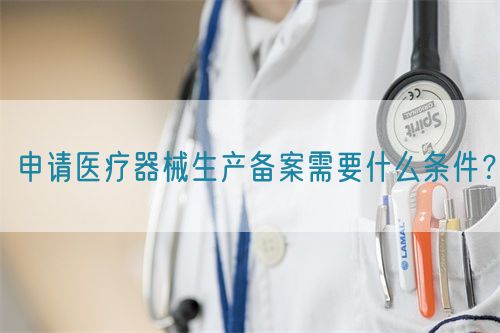 申请医疗器械生产备案需要什么条件？(图1)