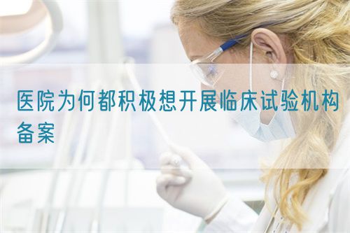 医院为何都积极想开展临床试验机构备案(图1)