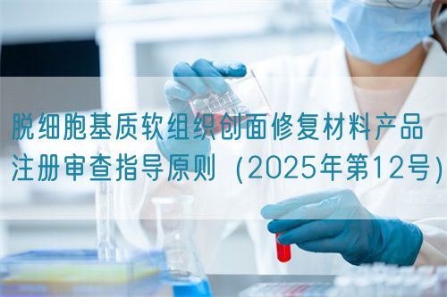 脱细胞基质软组织创面修复材料产品注册审查指导原则（2025年第12号）(图1)
