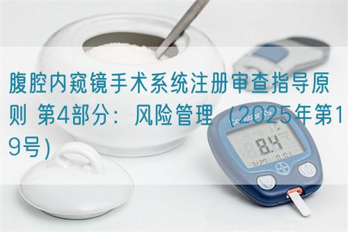 腹腔内窥镜手术系统注册审查指导原则 第4部分:风险管理(2025年第19号)(图1) 腹腔内窥镜手术系统注册审查指导原则 第4部分:风险管理(2025年第19号)(图1)