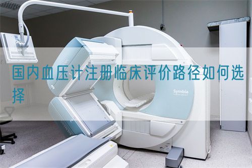 国内血压计注册临床评价路径如何选择(图1)