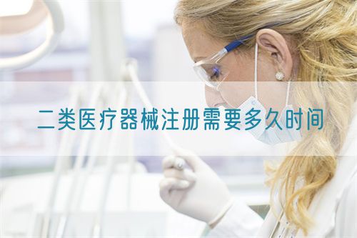 二类医疗器械注册需要多久时间​(图1)