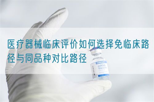 医疗器械临床评价如何选择免临床路径与同品种对比路径(图1)