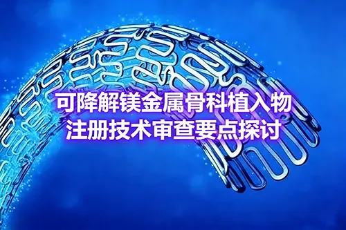 可降解镁金属骨科植入物注册技术审查要点探讨(图1)
