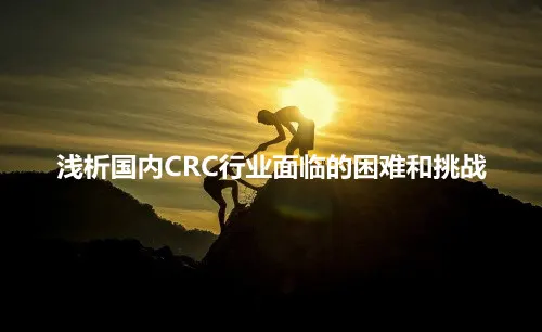 浅析国内CRC行业面临的困难和挑战(图1)